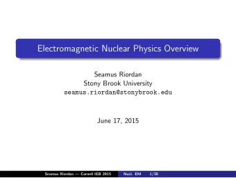 Electromagnetic Nuclear Physics Overview  Seamus Riordan  Stony Brook University