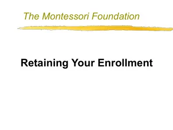 Retaining Your Enrollment  The fundamental nature of  Montessori schools  Montessori is not a