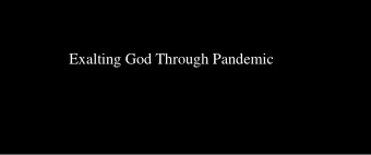 Exalting God Through Pandemic  God is present in the crisis.   Walk with Him.  God is present in