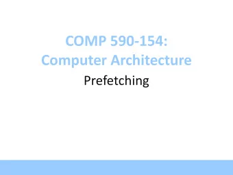 COMP 590-154:  Computer Architecture  Prefetching Prefetching (1/3)  Fetch block ahead of demand