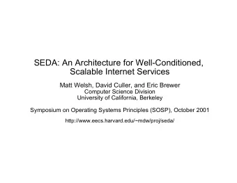 SEDA: An Architecture for Well-Conditioned,  Scalable Internet Services  Matt Welsh, David Culler,