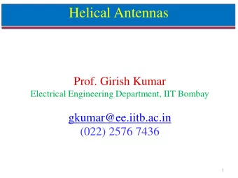 Helical Antennas  Prof. Girish Kumar  Electrical Engineering Department, IIT Bombay