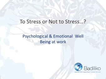 To Stress or Not to Stress?  Psychological &amp; Emotional  Well  Being at work  To stress or