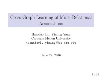 Cross-Graph Learning of Multi-Relational  Associations  Hanxiao Liu, Yiming Yang  Carnegie Mellon