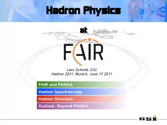 Hadron P  adron Physics  hysics  at  at  Lars Schmitt, GSI  Hadron 2011, Munich, June 17 2011  FAIR