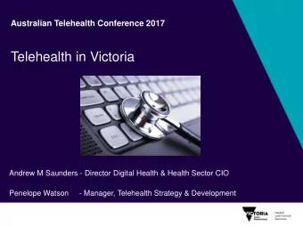 Telehealth in Victoria  Andrew M Saunders - Director Digital Health &amp; Health Sector CIO