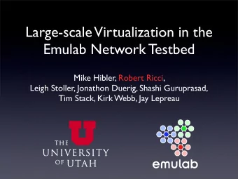 Large-scale Virtualization in the  Emulab Network Testbed  Mike Hibler, Robert Ricci,  Leigh