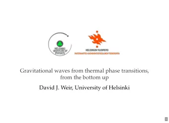 Gravitational waves from thermal phase transitions,  from the bottom up  David J. Weir, University