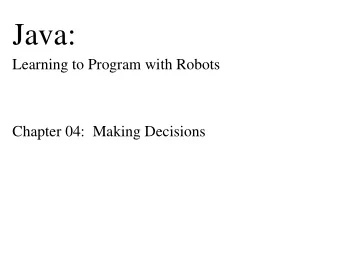 Java:  Learning to Program with Robots  Chapter 04:  Making Decisions  Chapter Objectives  After