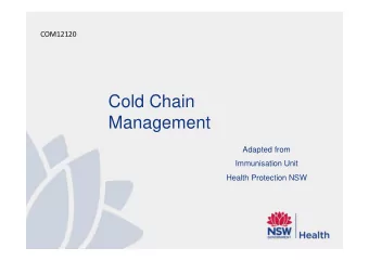 Cold Chain  Management  Adapted from  Immunisation Unit  Health Protection NSW  Cold Chain