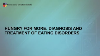 HUNGRY FOR MORE: DIAGNOSIS AND  TREATMENT OF EATING DISORDERS  Learning Objectives   Describe