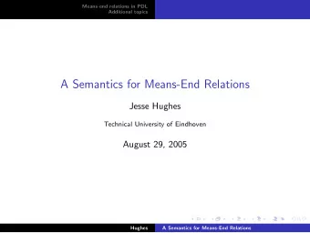 A Semantics for Means-End Relations  Jesse Hughes  Technical University of Eindhoven  August 29,