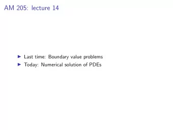 AM 205: lecture 14  Last time: Boundary value problems  Today: Numerical solution of PDEs