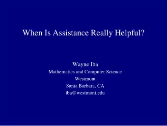 When Is Assistance Really Helpful?  Wayne Iba  Mathematics and Computer Science  Westmont  Santa