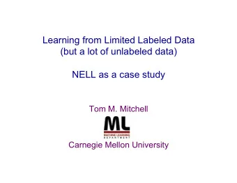 Learning from Limited Labeled Data  (but a lot of unlabeled data)  NELL as a case study  Tom M.