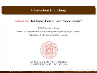 Interdiction Branching Andrea Lodi 1 , Ted Ralphs 2 , Fabrizio Rossi 3 , Stefano Smriglio 3 1 DEIS,