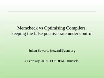 Memcheck vs Optimising Compilers:  Memcheck vs Optimising Compilers:  keeping the false positive
