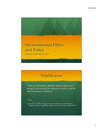 Environmental Ethics  and Policy  Monday September 2, 2013  Worldviews  Sets of commonly shared