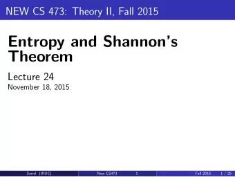 Entropy and Shannons  Theorem  Lecture 24  November 18, 2015  Sariel (UIUC)  New CS473  1  Fall