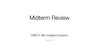 Midterm Review CMPUT 366: Intelligent Systems   Weeks 1-7  Lecture Structure  1. Exam structure