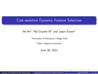 Cost-sensitive Dynamic Feature Selection e III 1 and Jason Eisner 2 He He 1 , Hal Daum 1