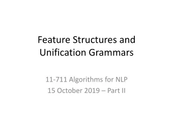 Feature Structures and  Unification Grammars  11-711 Algorithms for NLP 15 October 2019  Part II