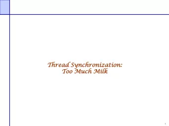 Thre  read S  d Synchro  ronization:  Too M  Much M  Milk  1  Implementing Critical Sections in
