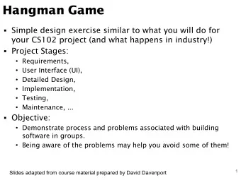 Hangman Game  Simple design exercise similar to what you will do for  your CS102 project (and