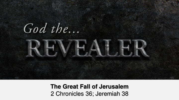 the great fall of jerusalem 2 chronicles 36 jeremiah 38