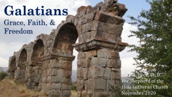 Galatians  Grace, Faith, &amp;  Freedom  John A. Beck, Ph.D.  For Shepherd of the  Hills Lutheran