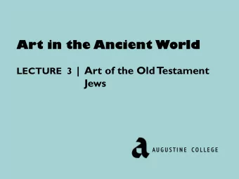 Art in the Ancient World LECTURE  3 |  Art of the Old  T  estament  Jews  A U G  G U S T I  I N  N