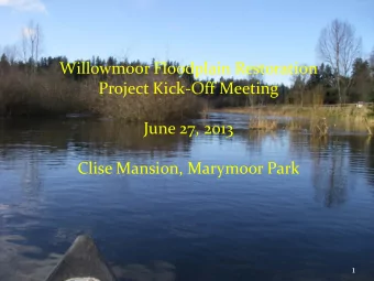 Willowmoor Floodplain Restoration  Project Kick-Off Meeting  June 27, 2013  Clise Mansion, Marymoor