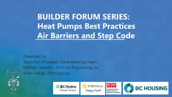 BUILDER FORUM SERIES:  Heat Pumps Best Practices  Air Barriers and Step Code  Presented by: