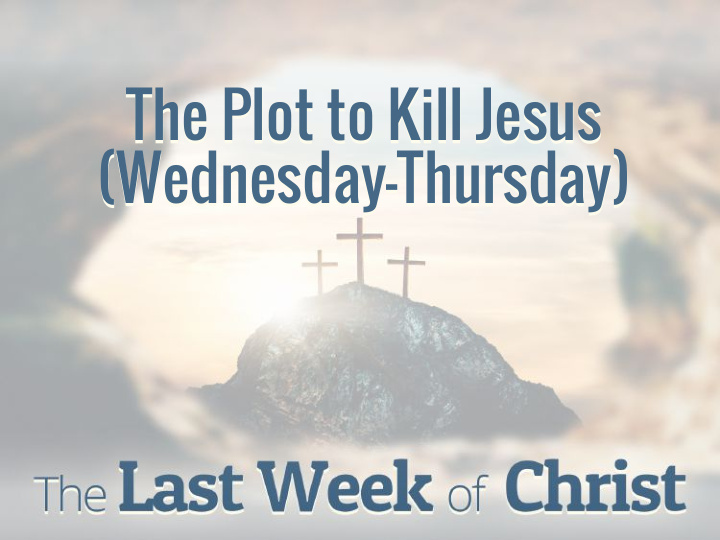 the plot to kill jesus wednesday thursday the plot to