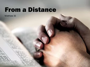 From a Distance  Matthew 26 Matthew 26:17  21  On the first day of  the Festival of  Unleavened