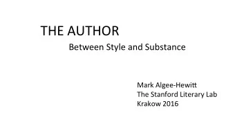 THE AUTHOR  Between Style and Substance  Mark Algee-Hewi=  The Stanford Literary Lab  Krakow 2016