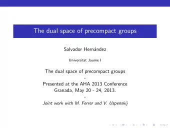 The dual space of precompact groups  Salvador Hern  andez  Universitat Jaume I  The dual space of