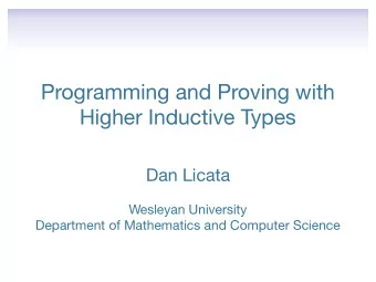 Programming and Proving with  Higher Inductive Types  Dan Licata  Wesleyan University  Department