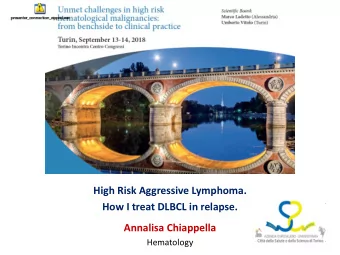 High Risk Aggressive Lymphoma.  How I treat DLBCL in relapse.  Annalisa Chiappella  Hematology