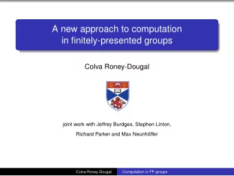 A new approach to computation  in finitely-presented groups  Colva Roney-Dougal  joint work with