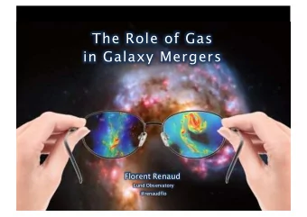 The Role of Gas  in Galaxy Mergers  Florent Renaud  Lund Observatory  @renaudflo  Signatures  from