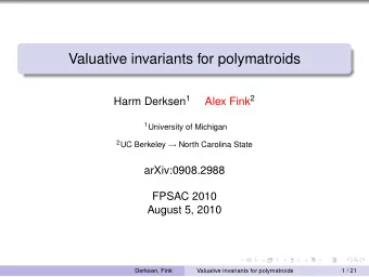 Valuative invariants for polymatroids Harm Derksen 1 Alex Fink 2 1 University of Michigan 2 UC