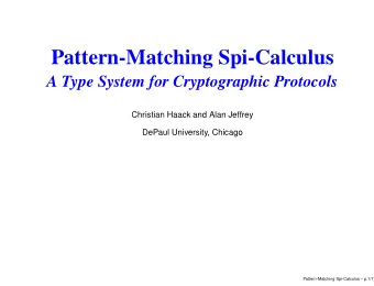 Pattern-Matching Spi-Calculus  A Type System for Cryptographic Protocols  Christian Haack and Alan