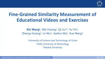 Fine-Grained Similarity Measurement of  Educational Videos and Exercises Xin Wang 1 , Wei Huang 1 ,