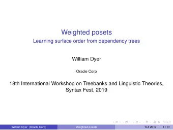 Weighted posets  Learning surface order from dependency trees  William Dyer  Oracle Corp  18th