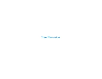 Tree Recursion  Tree Recursion  Tree-shaped processes arise whenever executing the body of a
