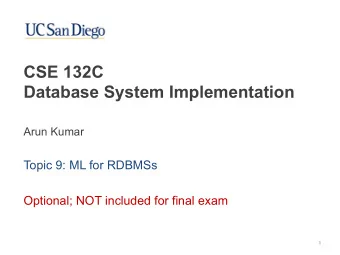 CSE 132C   Database System Implementation  Arun Kumar  Topic 9: ML for RDBMSs  Optional; NOT