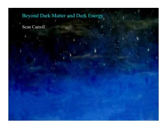 Beyond Dark Matter and Dark Energy  Sean Carroll  Beyond Dark Matter and Dark Energy  Sean Carroll,