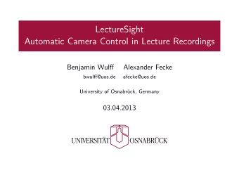 LectureSight  Automatic Camera Control in Lecture Recordings  Benjamin Wulff  Alexander Fecke