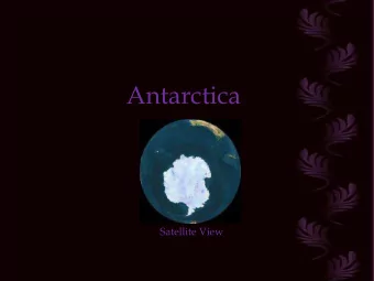 Antarctica  Satellite View  The Antarctic continent is  located in the South Pole of  our Planet.